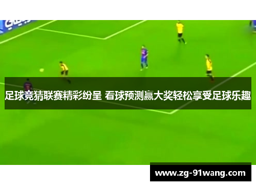 足球竞猜联赛精彩纷呈 看球预测赢大奖轻松享受足球乐趣